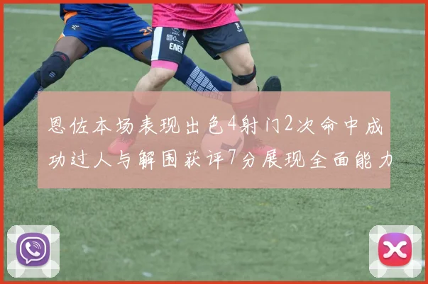 恩佐本场表现出色4射门2次命中成功过人与解围获评7分展现全面能力